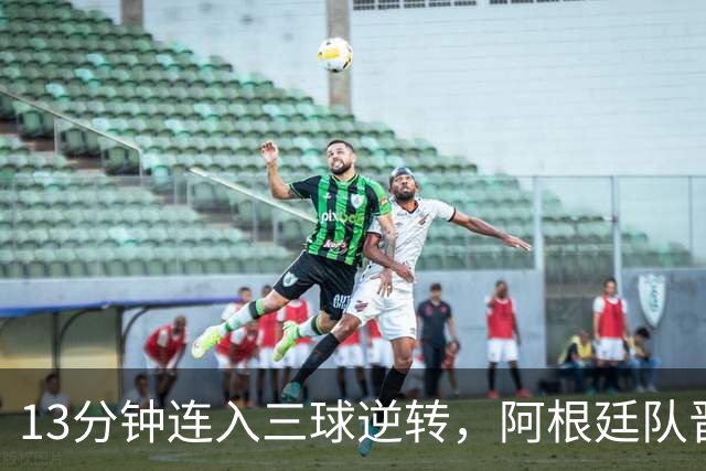 13分钟连入三球逆转，阿根廷队晋级八强